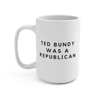 Ted Bundy Was a Republican - Mug 15oz