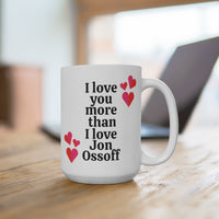 I Love You More Than I Love Jon Ossoff - Large 15oz Mug