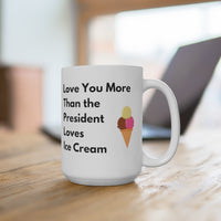 Love You More Than The President Loves Ice Cream - Large 15oz Mug