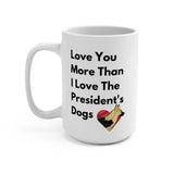 Love You More Than the Presidents Dogs - Large 15oz Mug