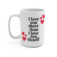 I Love You More Than I Love Jon Ossoff - Large 15oz Mug